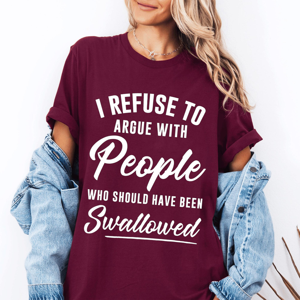 I Refuse To Argue With People Who Should Have Been Swallowed Unisex T-shirt/Crewneck/Hoodie