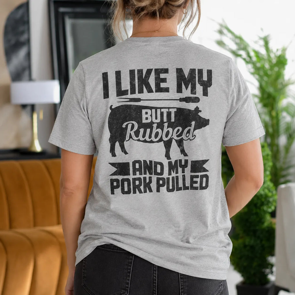 I Like My Butt Rubbed and My Pork Pulled Gift Unisex T-shirt/Crewneck/Hoodie