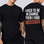 I USED TO BE IN CHARGE THEN I HAD A DAUGHTER Unisex T-shirt/Crewneck/Hoodie