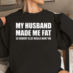 MY HUSBAND MADE ME FAT Unisex T-shirt/Crewneck/Hoodie