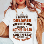 I NEVER DREAMED I’D END UP BEING A MOTHER-IN-LAW of a freakin’ awesome SON-IN-LAW BUT HERE I AM LIVING THE DREAM Unisex T-shirt/Crewneck/Hoodie