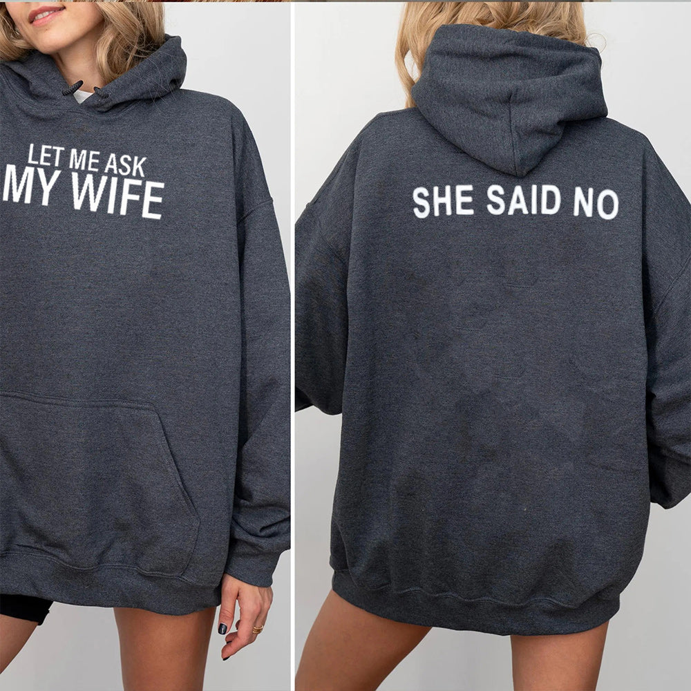 LET ME ASK MY WIFE SHE SAID NO Unisex T-shirt/Crewneck/Hoodie