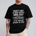 There's Only So Many Prayers Imma Pray Before I Cuss You Out  Unisex T-shirt/Crewneck/Hoodie