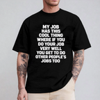 My job has this cool thing where if you do your job very well you get to do other people’s jobs too Unisex T-shirt/Crewneck/Hoodie