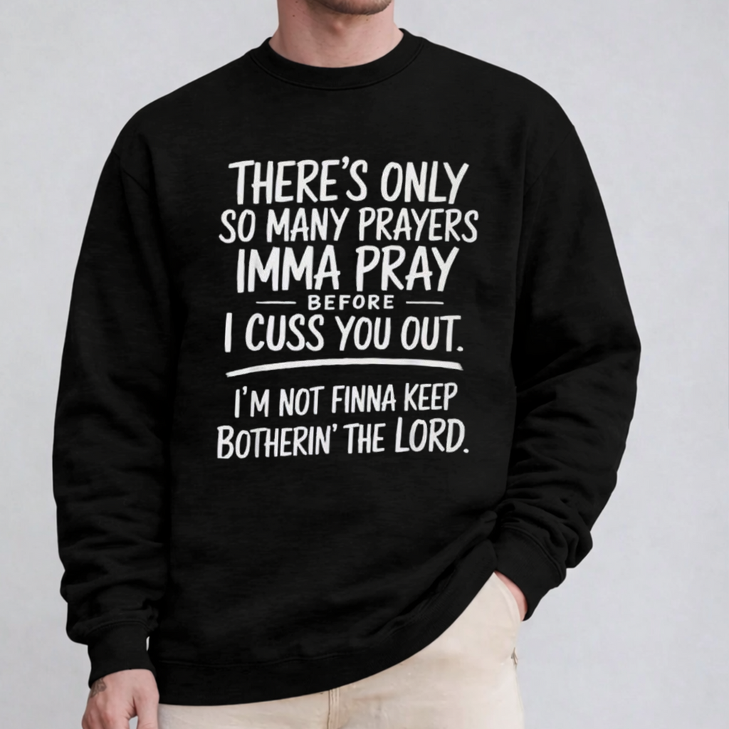 There's Only So Many Prayers Imma Pray Before I Cuss You Out  Unisex T-shirt/Crewneck/Hoodie