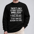 There's Only So Many Prayers Imma Pray Before I Cuss You Out  Unisex T-shirt/Crewneck/Hoodie