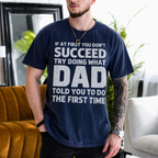 If at First You Don't Succeed Try Doing What Dad Told You to Do the First Time Gift Unisex T-shirt/Crewneck/Hoodie
