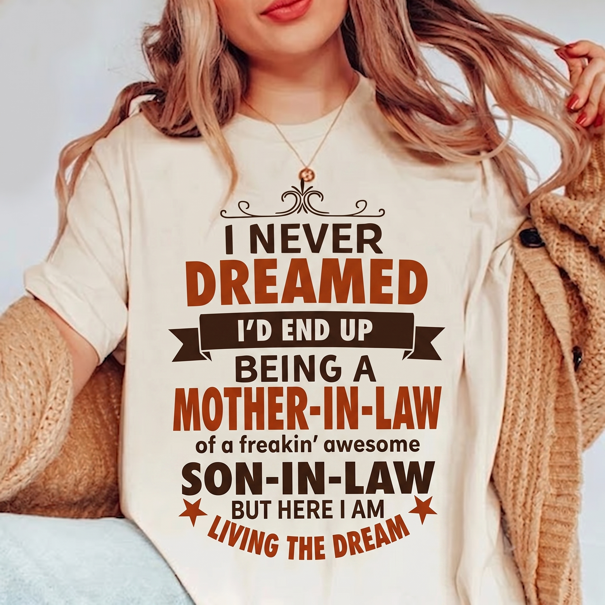 I NEVER DREAMED I’D END UP BEING A MOTHER-IN-LAW of a freakin’ awesome SON-IN-LAW BUT HERE I AM LIVING THE DREAM Unisex T-shirt/Crewneck/Hoodie
