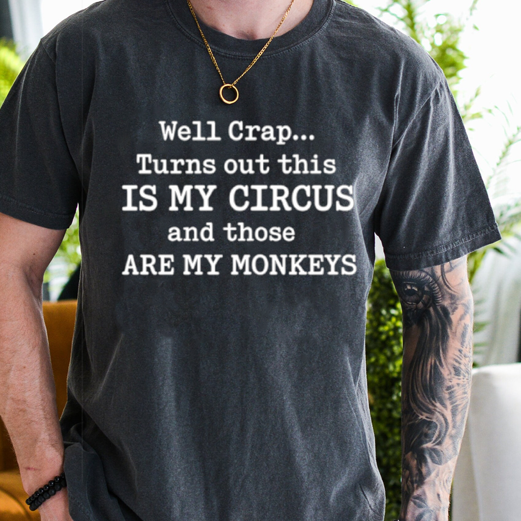 Well Crap... Turns out this IS MY CIRCUS and those ARE MY MONKEYS Unisex T-shirt/Crewneck/Hoodie
