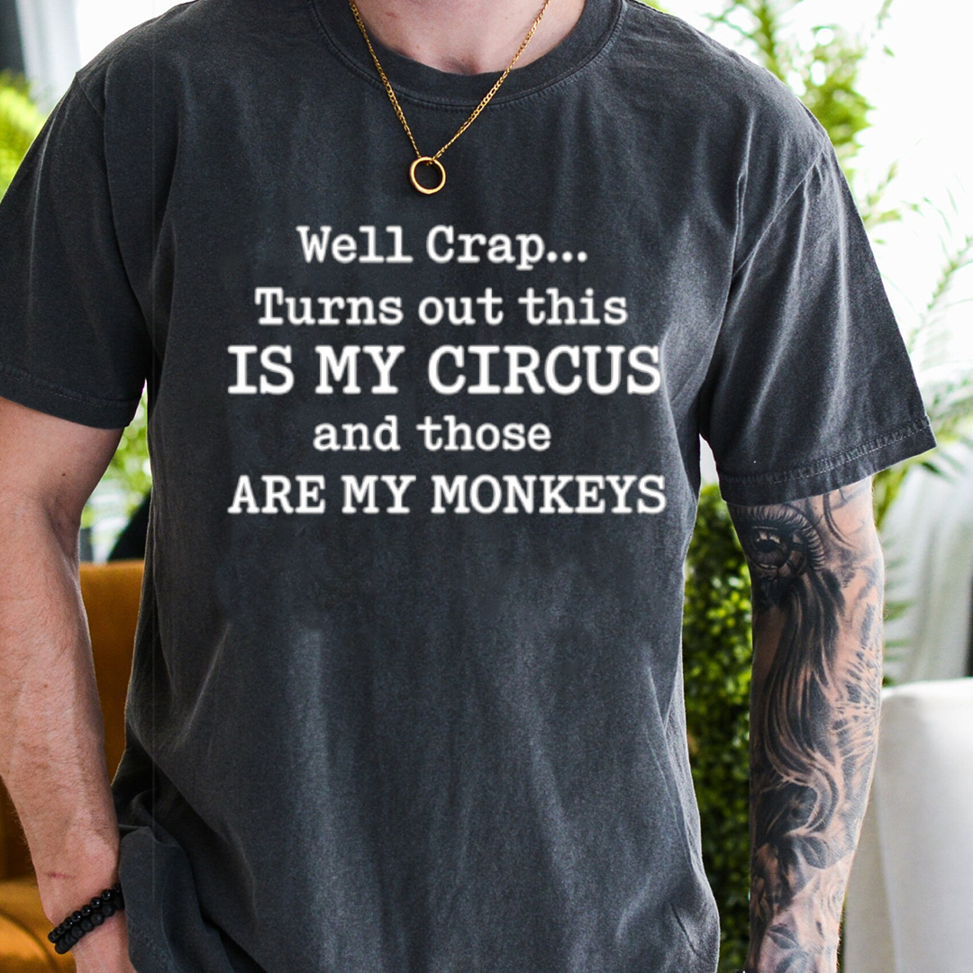 Well Crap... Turns out this IS MY CIRCUS and those ARE MY MONKEYS Unisex T-shirt/Crewneck/Hoodie