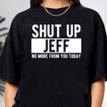 Shut Up Jeff Funny Unisex T-shirt/Crewneck/Hoodie