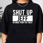 Shut Up Jeff Funny Unisex T-shirt/Crewneck/Hoodie