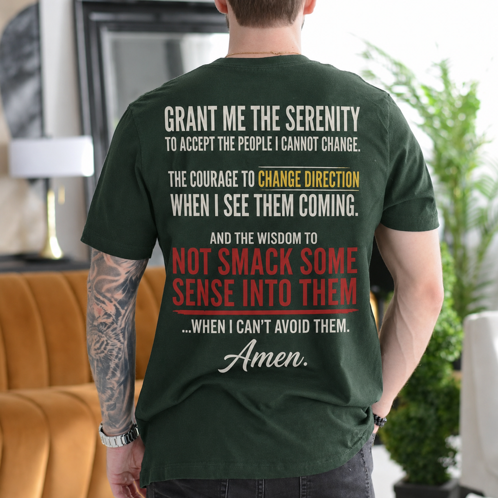 Grant Me the Serenity to Accept the People I Cannot Change the Courage to Change Direction When I See Them Coming and the Wisdom to Not Smack Some Sense Into Them When I Can't Avoid Them Amen Gift Unisex T-shirt/Crewneck/Hoodie