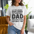 If at First You Don't Succeed Try Doing What Dad Told You to Do the First Time Gift Unisex T-shirt/Crewneck/Hoodie