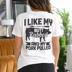 I Like My Butt Rubbed and My Pork Pulled Gift Unisex T-shirt/Crewneck/Hoodie
