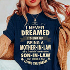 I NEVER DREAMED I’D END UP BEING A MOTHER-IN-LAW of a freakin’ awesome SON-IN-LAW BUT HERE I AM LIVING THE DREAM Unisex T-shirt/Crewneck/Hoodie