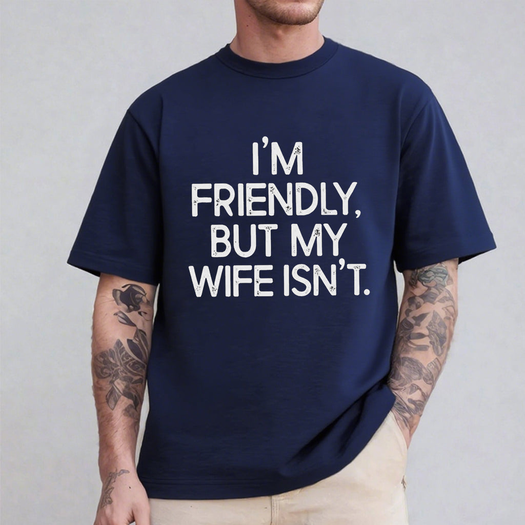 I'm Friendly But My Wife Isn't  Unisex Shirts/Crewneck/Hoodie