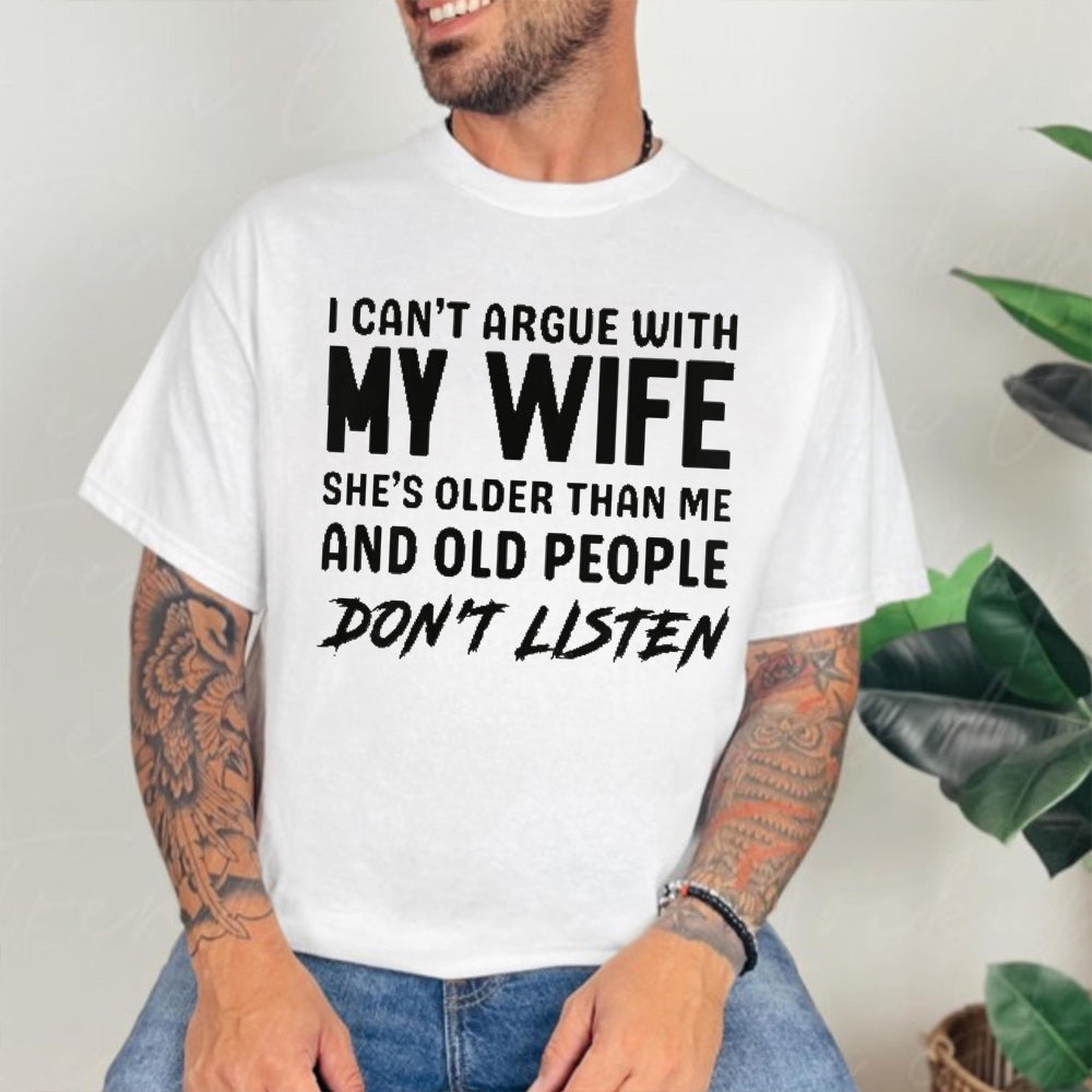 I can't argue with my wife, she's older than me, old people don't listen Unisex T-shirt/Crewneck/Hoodie