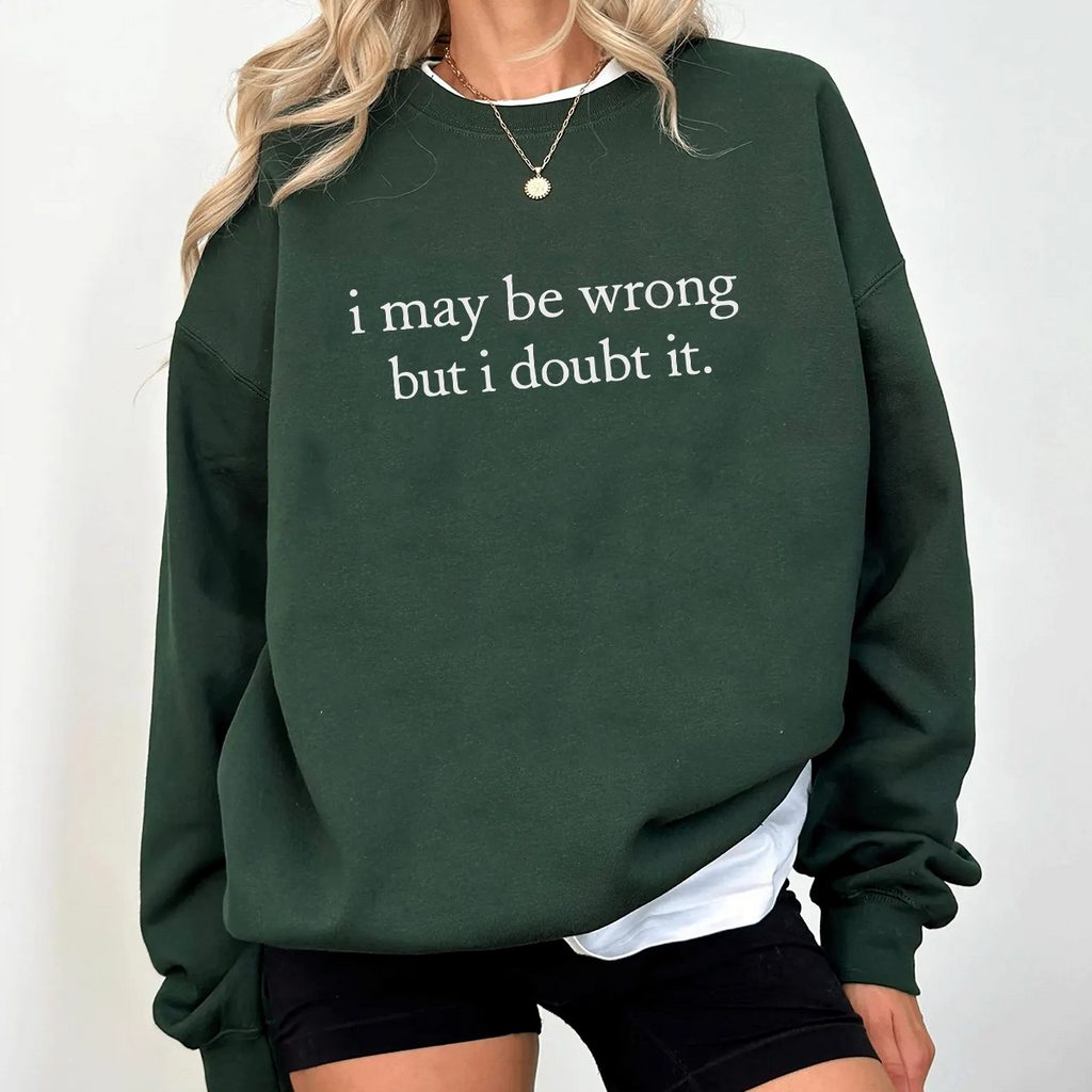 I May Be Wrong but I Doubt It Unisex T-shirt/Crewneck/Hoodie