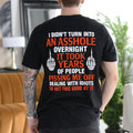 I DIDN’T TURN INTO AN ASSHOLE OVERNIGHT IT TOOK YEARS OF PEOPLE PISSING ME OFF DEALING WITH IDIOTS TO GET THIS GOOD AT IT Unisex T-shirt/Crewneck/Hoodie