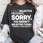 I HAVE SELECTIVE HEARING. SORRY. YOU WEREN'T SELECTED TODAY. — TOMORROW ISN'T LOOKING GOOD EITHER. — Unisex T-shirt/Crewneck/Hoodie