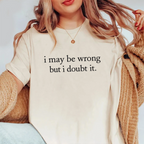 I May Be Wrong but I Doubt It Unisex T-shirt/Crewneck/Hoodie
