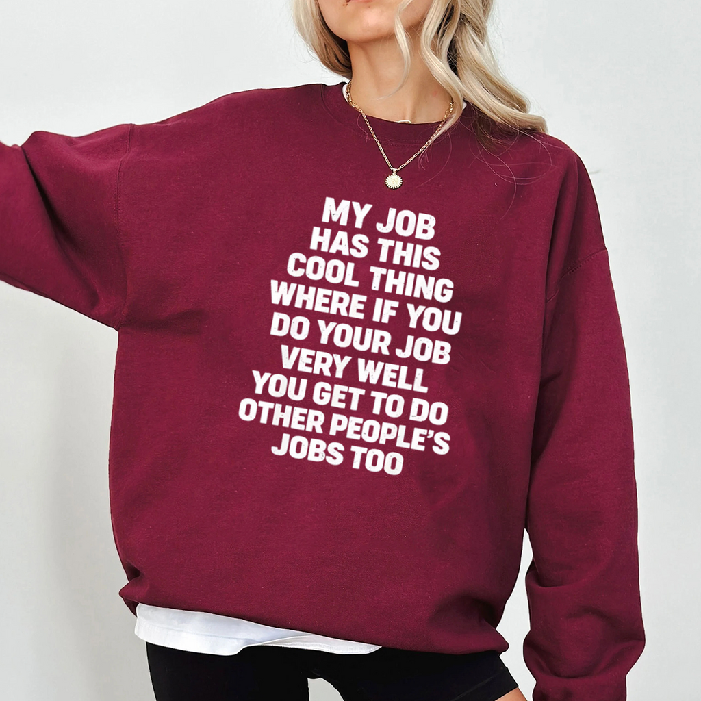 My job has this cool thing where if you do your job very well you get to do other people’s jobs too Unisex T-shirt/Crewneck/Hoodie