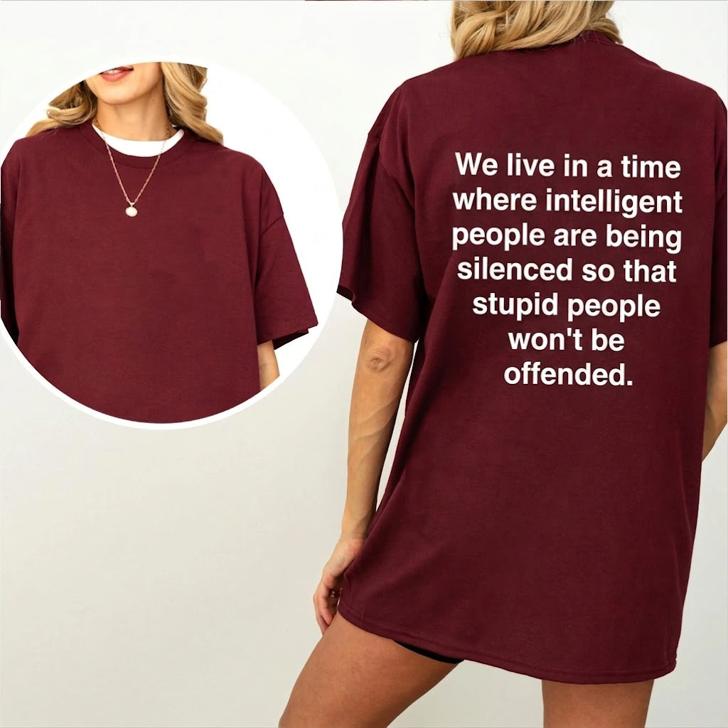 We live in a time where intelligent people are being silenced so that stupid people won't be offended Unisex Shirts/Crewneck/Hoodie