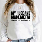 MY HUSBAND MADE ME FAT Unisex T-shirt/Crewneck/Hoodie