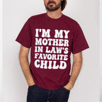 I'M MY MOTHER IN LAW'S FAVORITE CHILD Unisex T-shirt/Crewneck/Hoodie