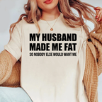 MY HUSBAND MADE ME FAT Unisex T-shirt/Crewneck/Hoodie