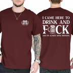 I CAME HERE TO DRINK AND FUCK Unisex T-shirt/Crewneck/Hoodie