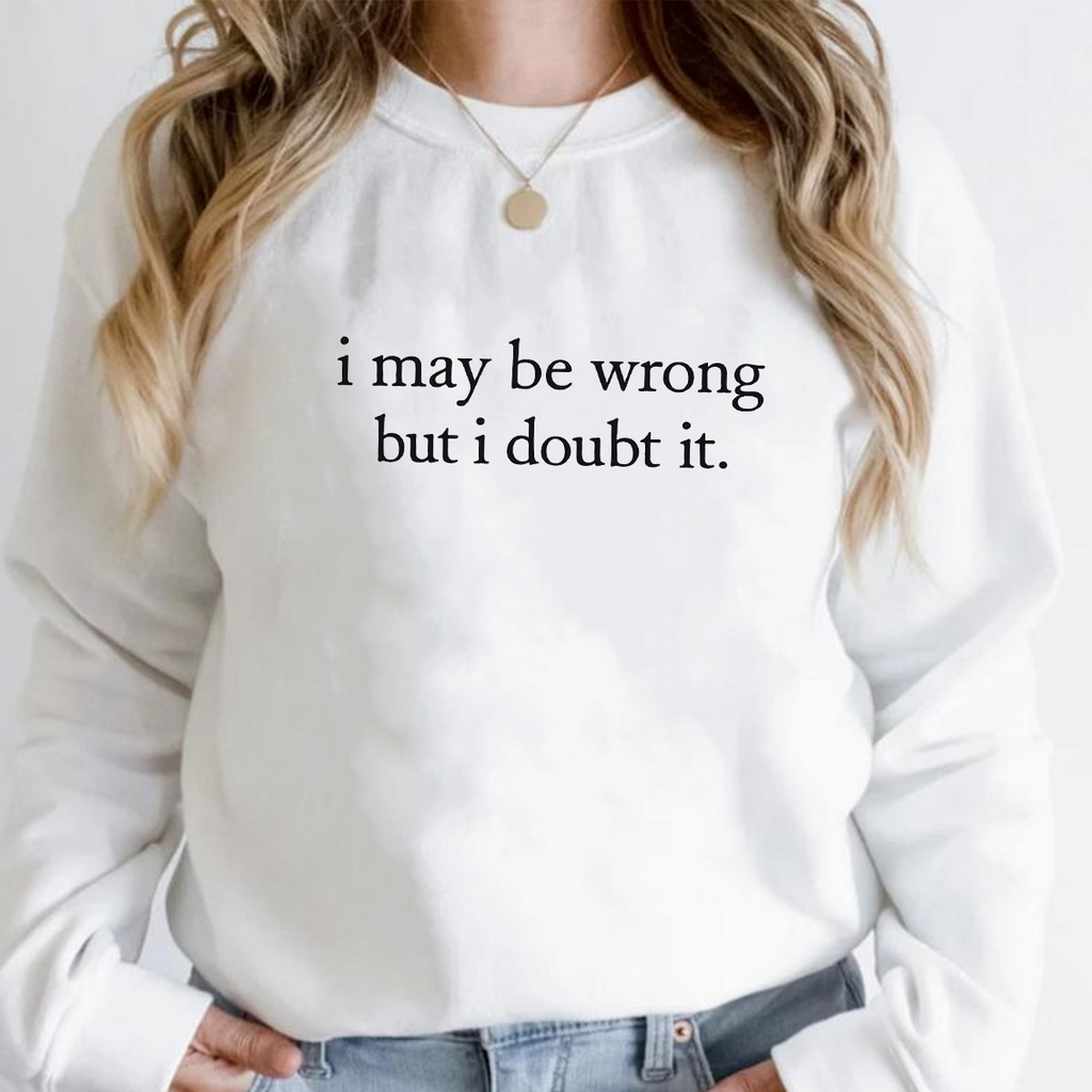 I May Be Wrong but I Doubt It Unisex T-shirt/Crewneck/Hoodie