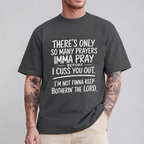 There's Only So Many Prayers Imma Pray Before I Cuss You Out  Unisex T-shirt/Crewneck/Hoodie