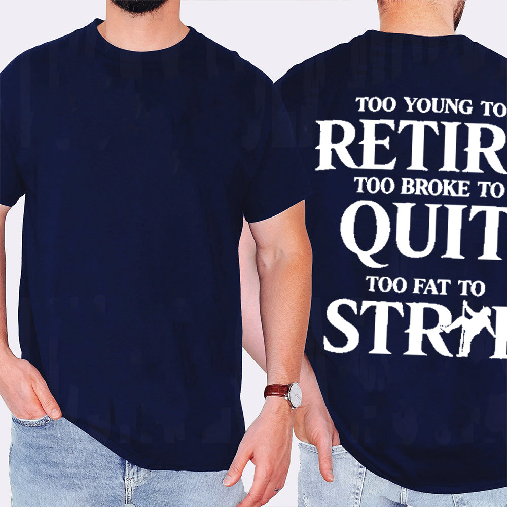 TOO YOUNG TO RETIRE TOO BROKE TO QUIT TOO FAT TO STRIP Unisex T-shirt/Crewneck/Hoodie