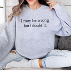 I May Be Wrong but I Doubt It Unisex T-shirt/Crewneck/Hoodie