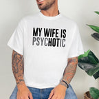 My Wife is Psychotic Unisex T-shirt/Crewneck/Hoodie