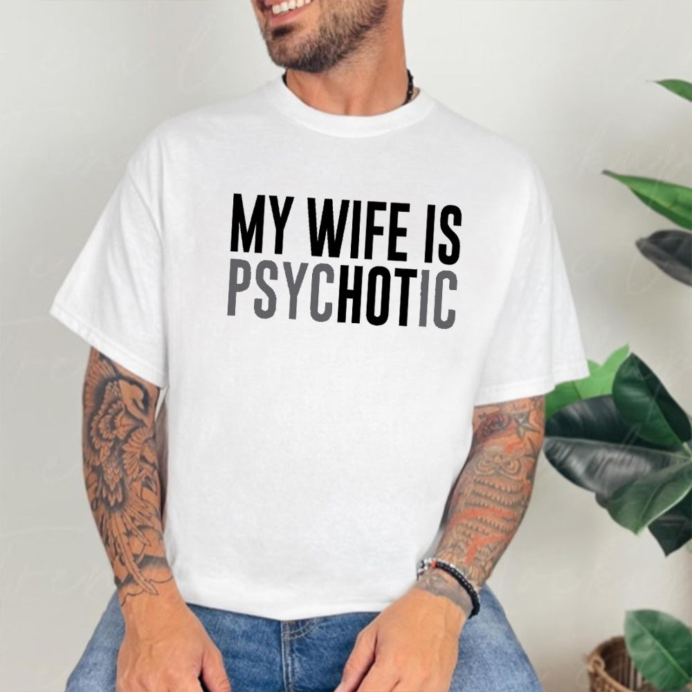 My Wife is Psychotic Unisex T-shirt/Crewneck/Hoodie
