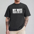 My Wife Made Me Fat So Nobody Else Would Want Me Unisex T-shirt/Crewneck/Hoodie