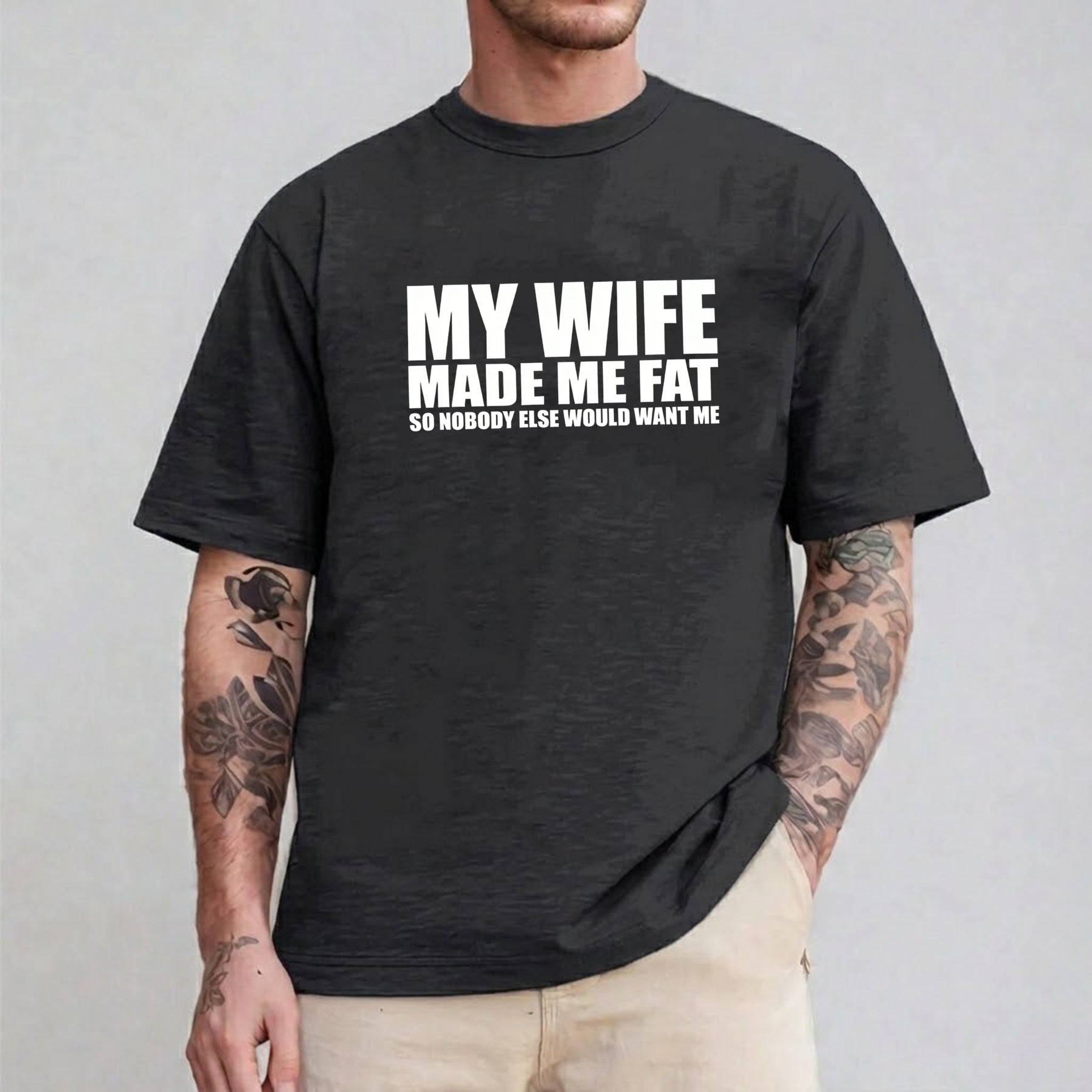 My Wife Made Me Fat So Nobody Else Would Want Me Unisex T-shirt/Crewneck/Hoodie
