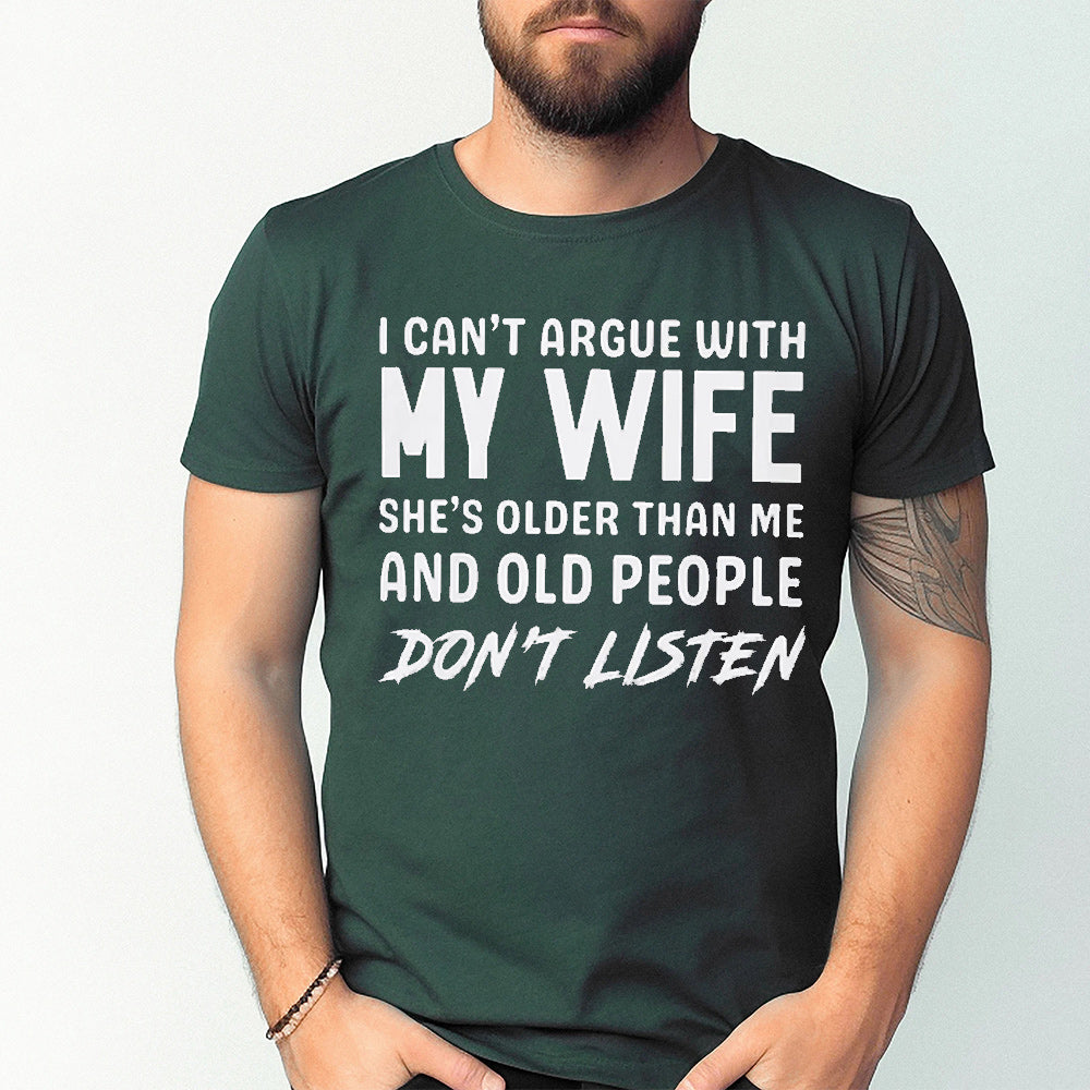 I can't argue with my wife, she's older than me, old people don't listen Unisex T-shirt/Crewneck/Hoodie