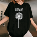 Blow Me Funny Dandelion Unisex T-shirt/Crewneck/Hoodie