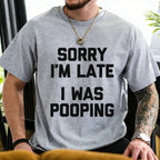 "Sorry I'm Late, I Was Pooping" Unisex Shirts/Crewneck/Hoodie