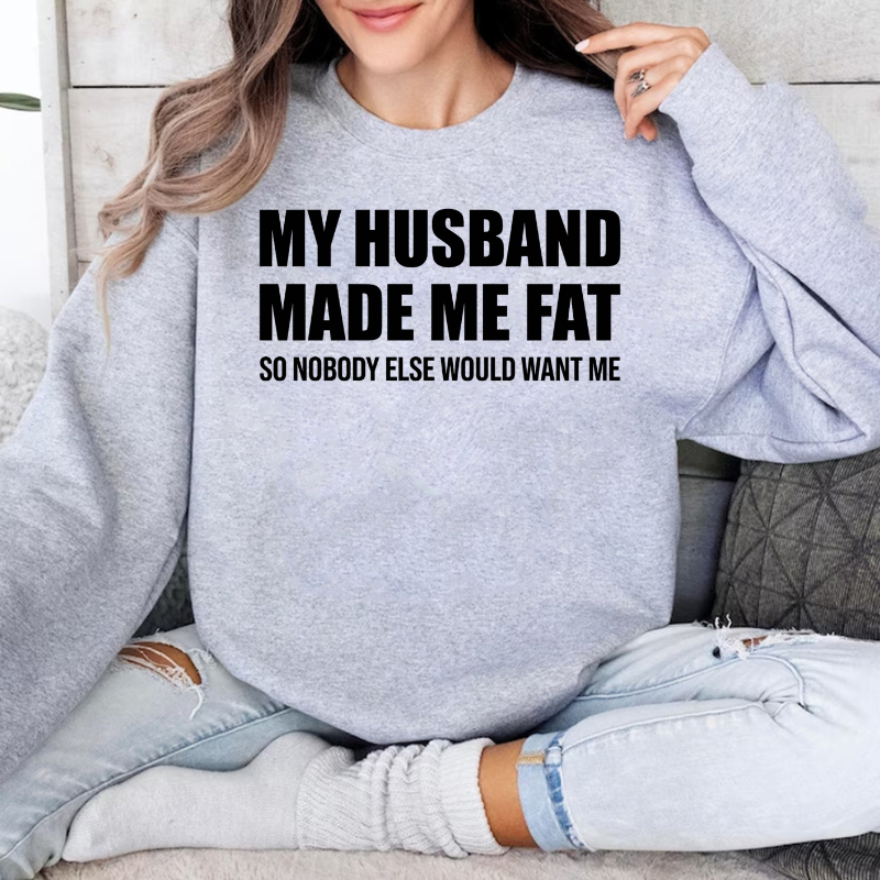 MY HUSBAND MADE ME FAT Unisex T-shirt/Crewneck/Hoodie