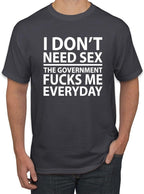 I Don't Need Sex the Government Fucks Me Everyday Shirt Unisex Shirts/Crewneck/Hoodie