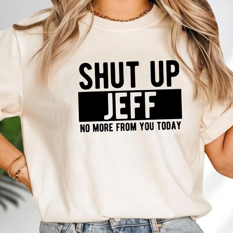 Shut Up Jeff Funny Unisex T-shirt/Crewneck/Hoodie