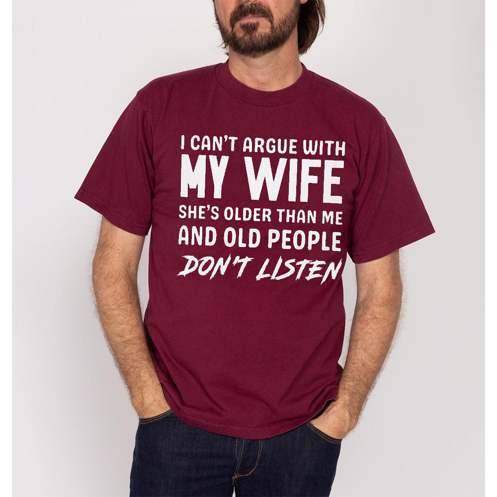 I can't argue with my wife, she's older than me, old people don't listen Unisex T-shirt/Crewneck/Hoodie