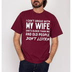 I can't argue with my wife, she's older than me, old people don't listen Unisex T-shirt/Crewneck/Hoodie
