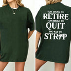 TOO YOUNG TO RETIRE TOO BROKE TO QUIT TOO FAT TO STRIP Unisex T-shirt/Crewneck/Hoodie