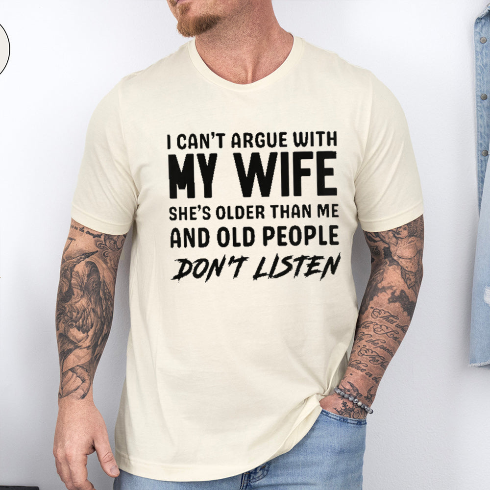 I can't argue with my wife, she's older than me, old people don't listen Unisex T-shirt/Crewneck/Hoodie